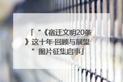 “《宿迁文明20条》这十年·回顾与展望”图片征集启事