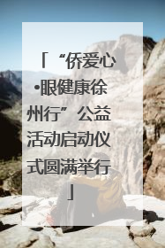 “侨爱心•眼健康徐州行”公益活动启动仪式圆满举行