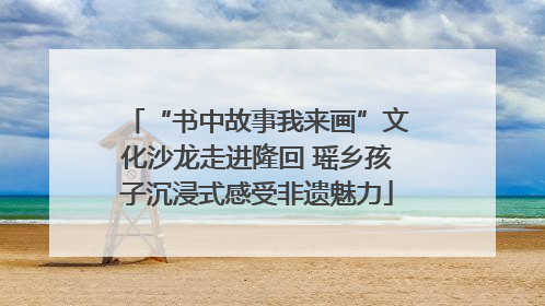 “书中故事我来画”文化沙龙走进隆回 瑶乡孩子沉浸式感受非遗魅力