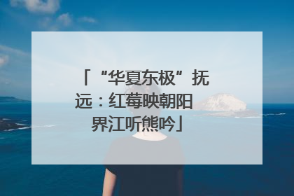 “华夏东极”抚远：红莓映朝阳 界江听熊吟