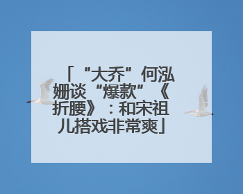 “大乔”何泓姗谈“爆款”《折腰》：和宋祖儿搭戏非常爽