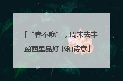 “春不晚”，周末去丰盈西里品好书和诗意