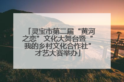 灵宝市第二届“黄河之恋”文化大舞台暨“我的乡村文化合作社”才艺大赛举办