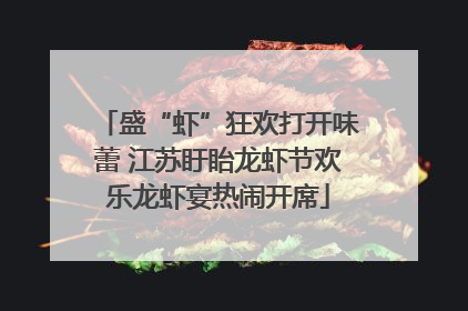 盛“虾”狂欢打开味蕾 江苏盱眙龙虾节欢乐龙虾宴热闹开席