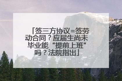 签三方协议=签劳动合同？应届生尚未毕业能“提前上班”吗？法院指出