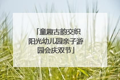 童趣古韵交织 阳光幼儿园亲子游园会庆双节