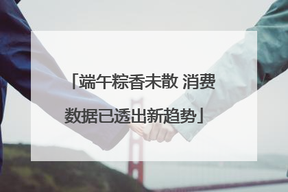 端午粽香未散 消费数据已透出新趋势