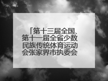 第十三届全国、第十一届全省少数民族传统体育运动会张家界市执委会第一次全会召开
