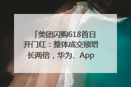 美团闪购618首日开门红：整体成交额增长两倍，华为、Apple、沃尔玛等近800个品牌翻倍增长