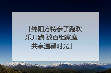 绵阳方特亲子跑欢乐开跑 数百组家庭共享温馨时光