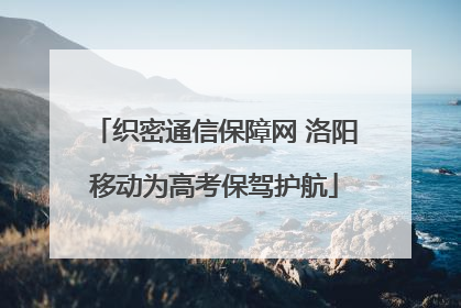织密通信保障网 洛阳移动为高考保驾护航