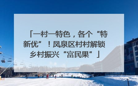 一村一特色，各个“特新优”！凤泉区村村解锁乡村振兴“富民果”