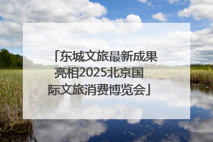 东城文旅最新成果亮相2025北京国际文旅消费博览会
