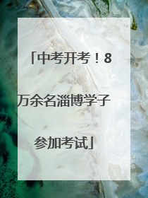中考开考！8万余名淄博学子参加考试