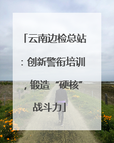 云南边检总站：创新警衔培训，锻造“硬核”战斗力