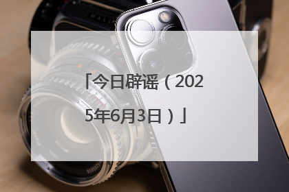 今日辟谣（2025年6月3日）