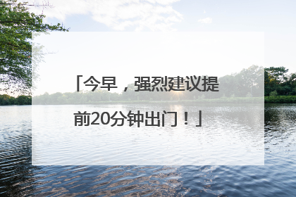 今早，强烈建议提前20分钟出门！