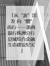 从“浙”出发 向“醴”而行——浙商银行株洲分行县域综合金融生态建设纪实