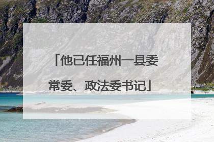 他已任福州一县委常委、政法委书记