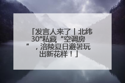 发言人来了丨北纬30°私藏“空调房”，涪陵夏日避暑玩出新花样！