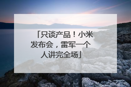 只谈产品！小米发布会，雷军一个人讲完全场