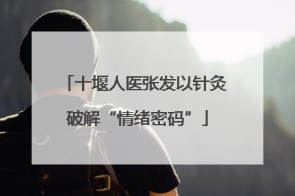 十堰人医张发以针灸破解“情绪密码”