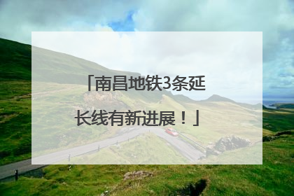 南昌地铁3条延长线有新进展！