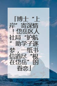 博士“上岸”寄深情！岱岳区人社局“护航”助学子逐梦，一纸书信道尽“根在岱岳”的眷恋