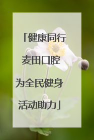 健康同行 麦田口腔为全民健身活动助力