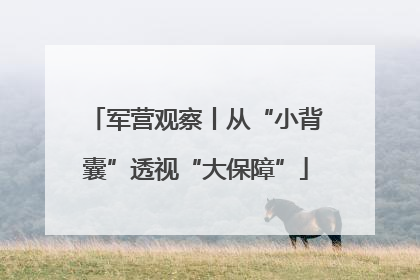 军营观察丨从“小背囊”透视“大保障”