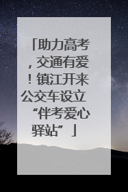 助力高考，交通有爱！镇江开来公交车设立“伴考爱心驿站”