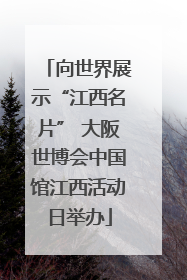 向世界展示“江西名片” 大阪世博会中国馆江西活动日举办