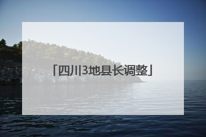 四川3地县长调整