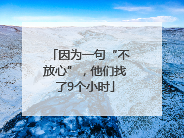 因为一句“不放心”，他们找了9个小时