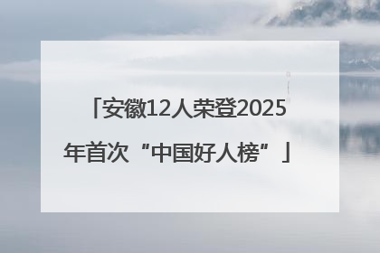 安徽12人荣登2025年首次“中国好人榜”