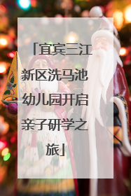 宜宾三江新区洗马池幼儿园开启亲子研学之旅