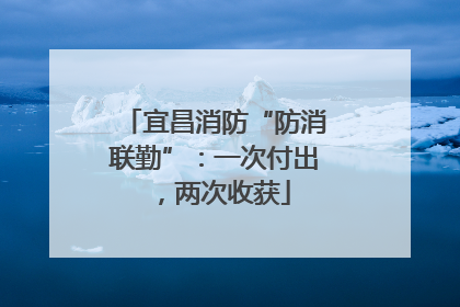 宜昌消防“防消联勤”：一次付出，两次收获