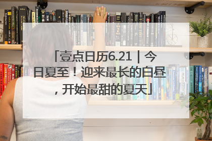 壹点日历6.21｜今日夏至！迎来最长的白昼，开始最甜的夏天
