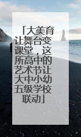 大美育让舞台变课堂，这所高中的艺术节让大中小幼五级学校联动