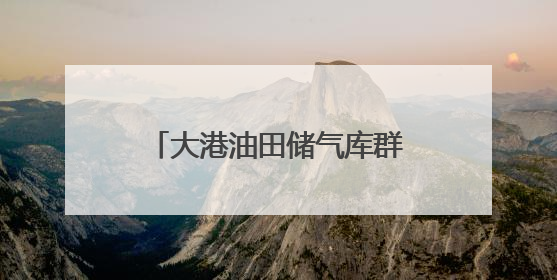 大港油田储气库群加快扩容 为京津冀冬季保供“蓄能”