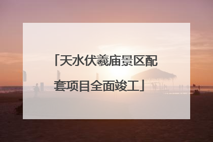 天水伏羲庙景区配套项目全面竣工