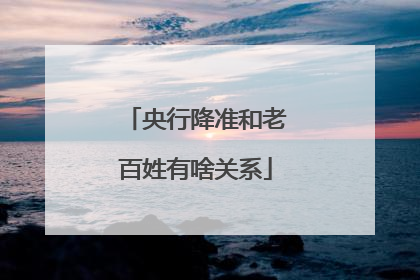 央行降准和老百姓有啥关系