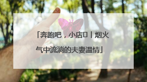 奔跑吧，小店㊱丨烟火气中流淌的夫妻温情