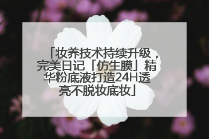 妆养技术持续升级，完美日记「仿生膜」精华粉底液打造24H透亮不脱妆底妆