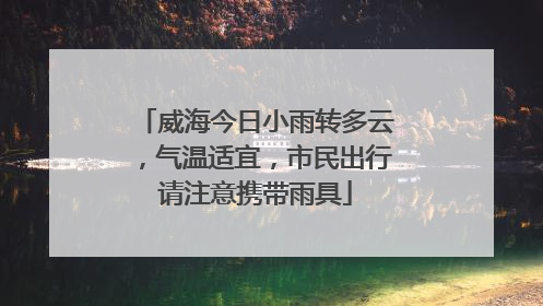 威海今日小雨转多云，气温适宜，市民出行请注意携带雨具