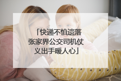 快递不慎遗落 张家界公交司机仗义出手暖人心