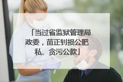 当过省监狱管理局政委，苗正钊损公肥私、贪污公款