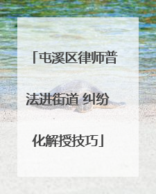 屯溪区律师普法进街道 纠纷化解授技巧