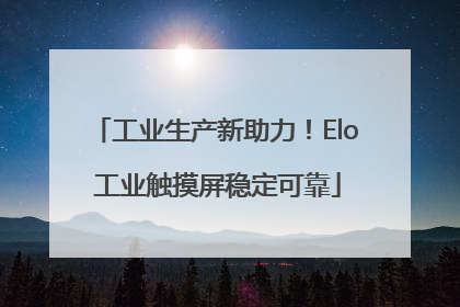 工业生产新助力！Elo 工业触摸屏稳定可靠