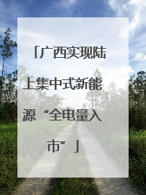 广西实现陆上集中式新能源“全电量入市”